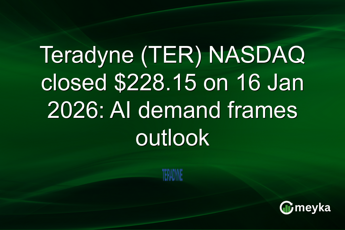 Teradyne (TER) NASDAQ closed $228.15 on 16 Jan 2026: AI demand frames outlook