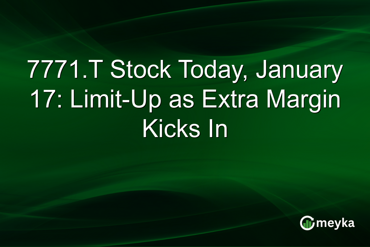 7771.T Stock Today, January 17: Limit-Up as Extra Margin Kicks In