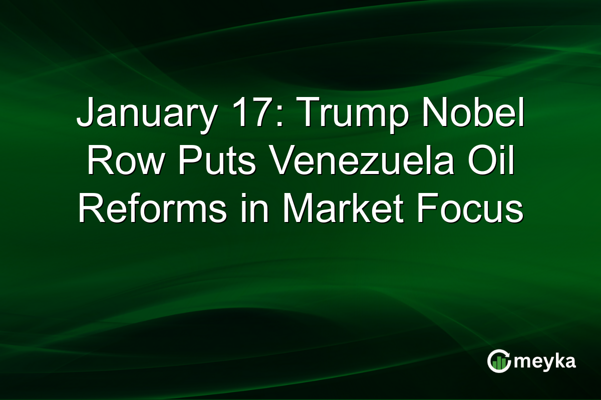 January 17: Trump Nobel Row Puts Venezuela Oil Reforms in Market Focus