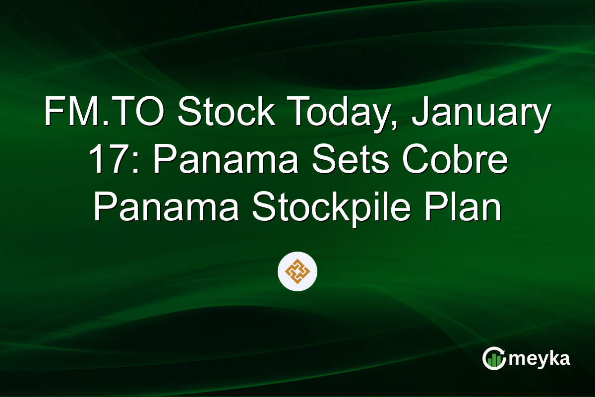 FM.TO Stock Today, January 17: Panama Sets Cobre Panama Stockpile Plan