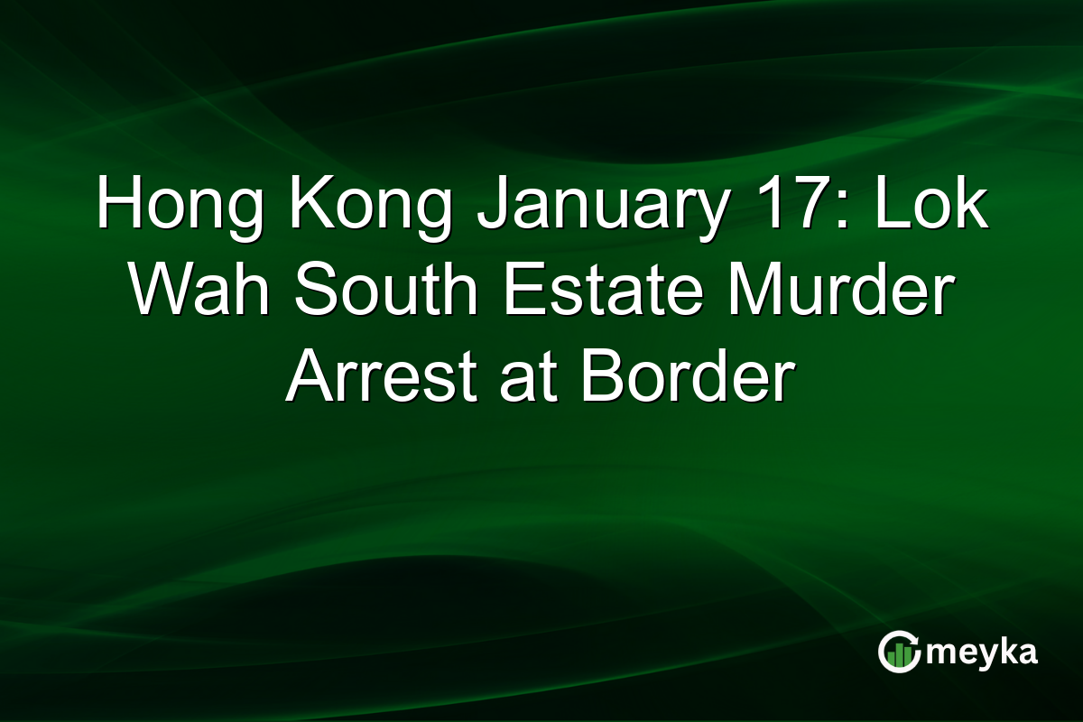 Hong Kong January 17: Lok Wah South Estate Murder Arrest at Border