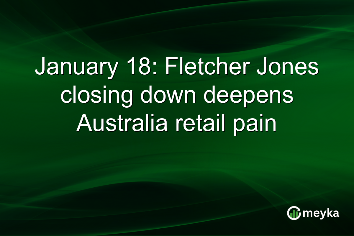 January 18: Fletcher Jones closing down deepens Australia retail pain