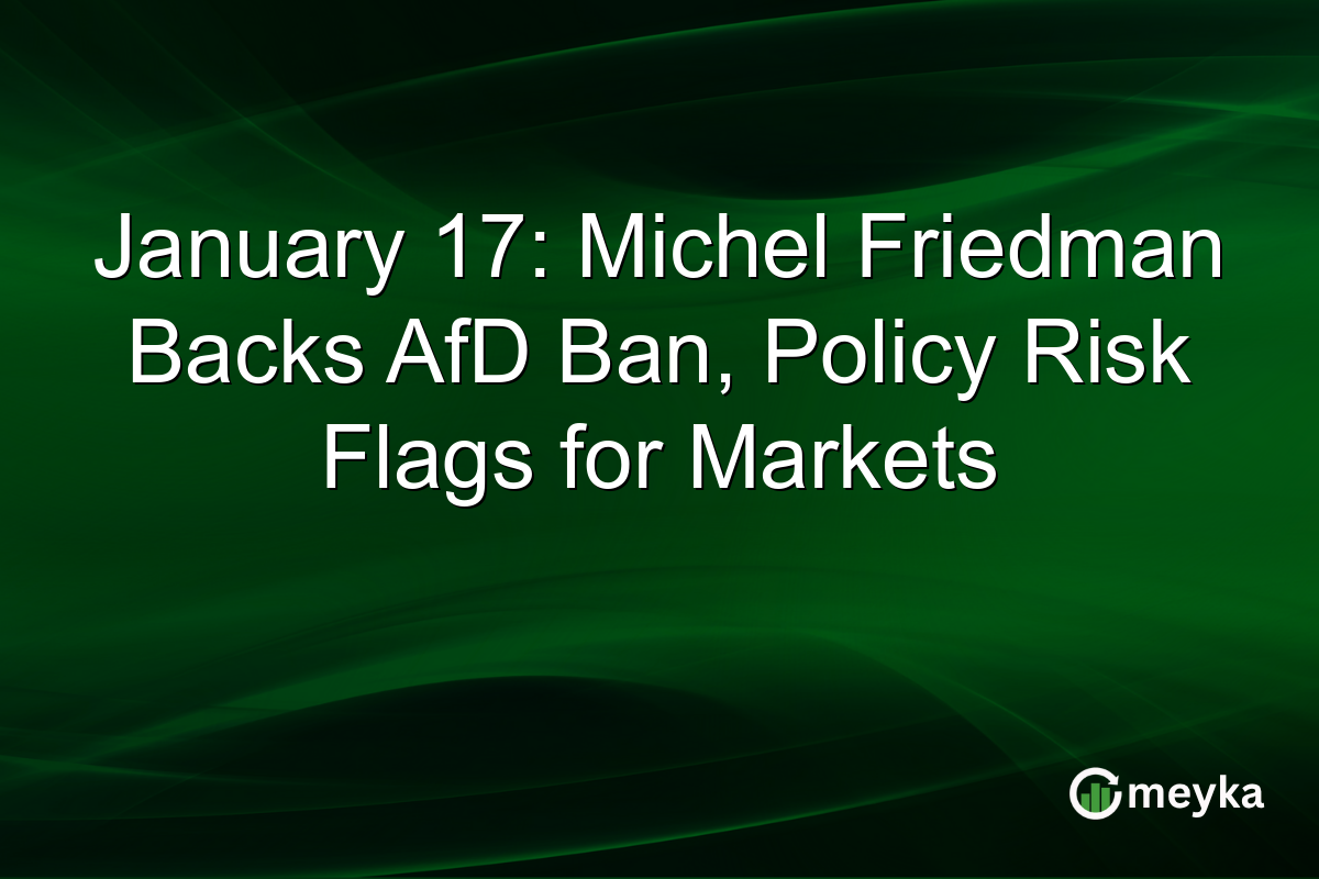 January 17: Michel Friedman Backs AfD Ban, Policy Risk Flags for Markets