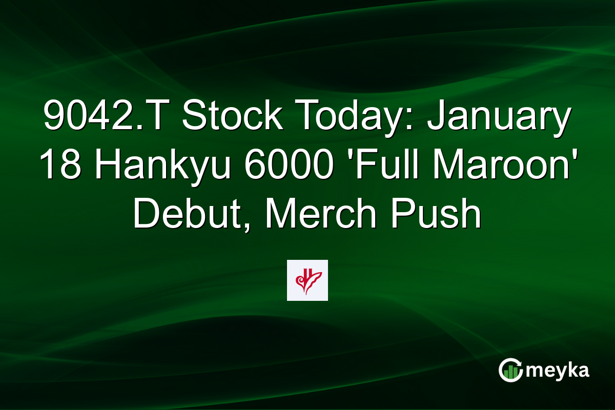 9042.T Stock Today: January 18 Hankyu 6000 'Full Maroon' Debut, Merch Push