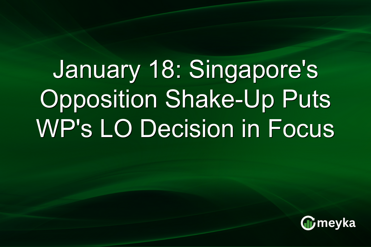 January 18: Singapore's Opposition Shake-Up Puts WP's LO Decision in Focus