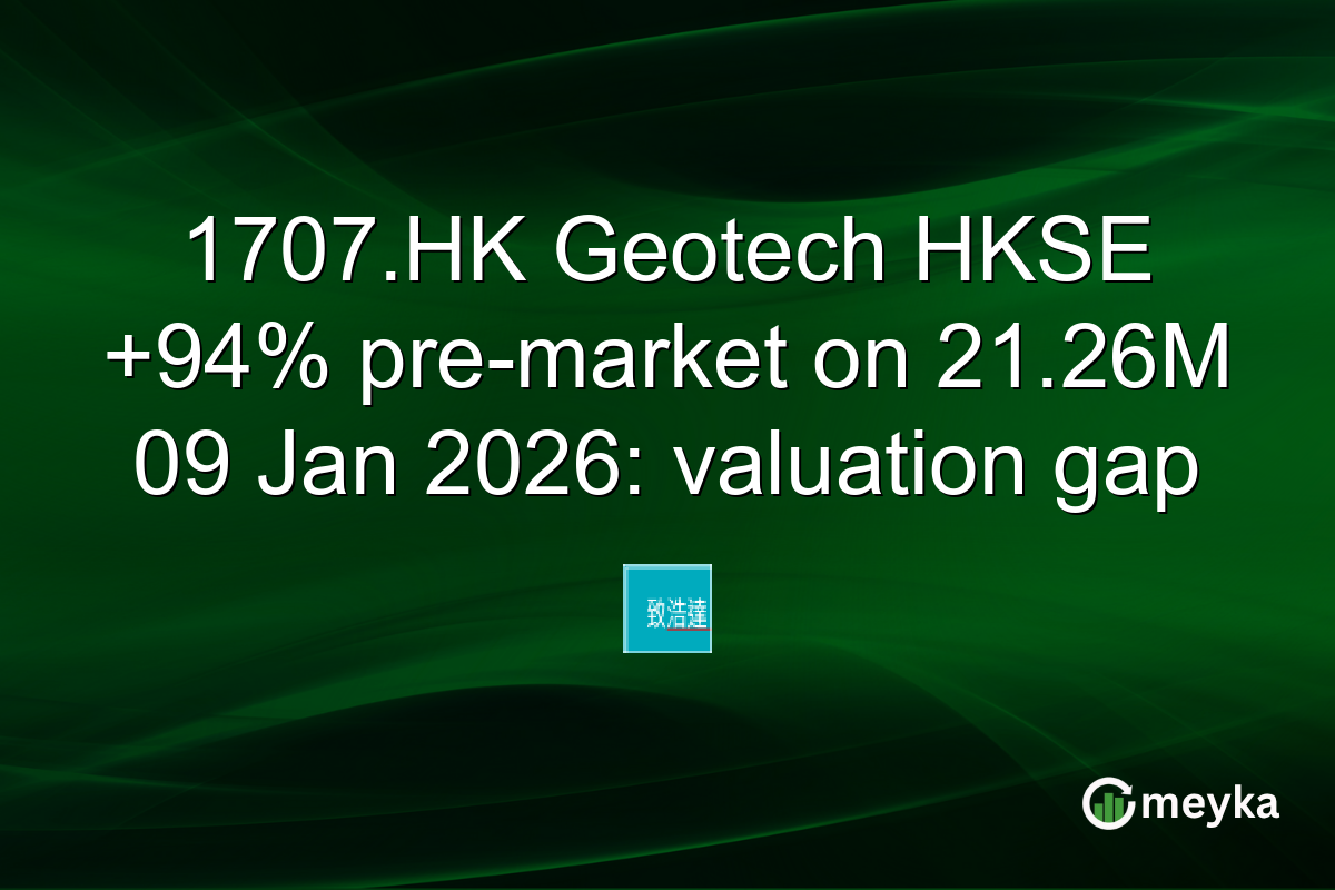 1707.HK Geotech HKSE +94% pre-market on 21.26M 09 Jan 2026: valuation gap