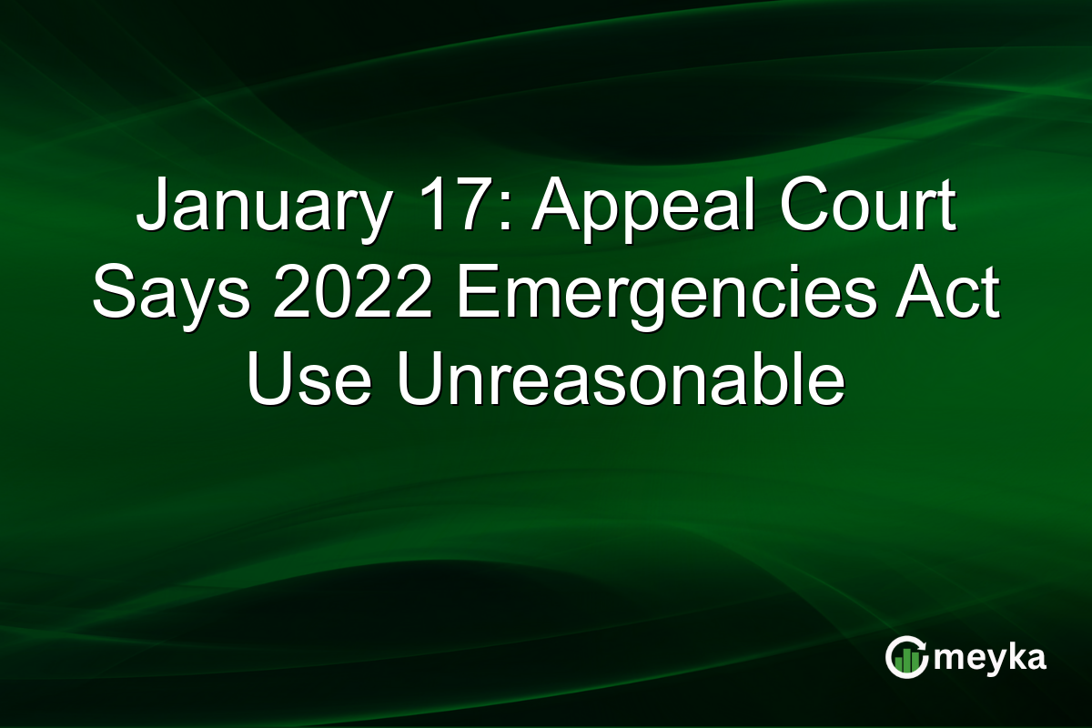 January 17: Appeal Court Says 2022 Emergencies Act Use Unreasonable