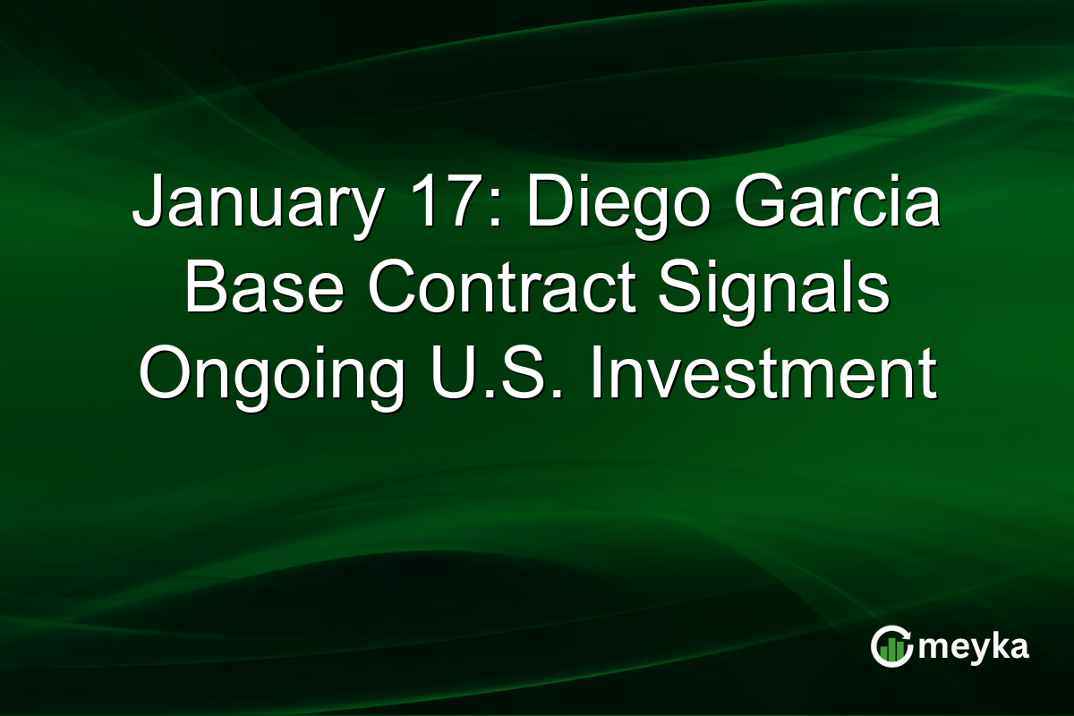 January 17: Diego Garcia Base Contract Signals Ongoing U.S. Investment