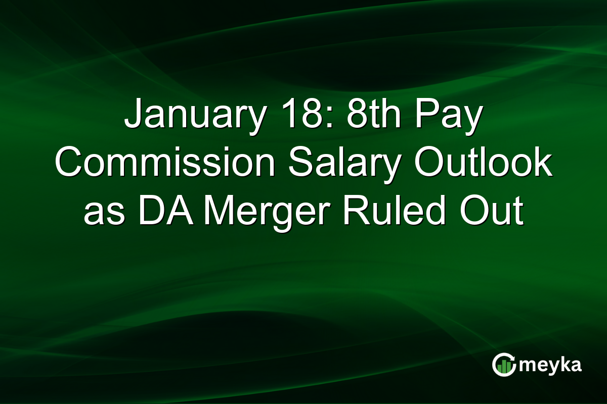January 18: 8th Pay Commission Salary Outlook as DA Merger Ruled Out
