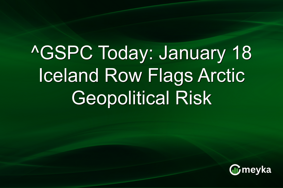 ^GSPC Today: January 18 Iceland Row Flags Arctic Geopolitical Risk