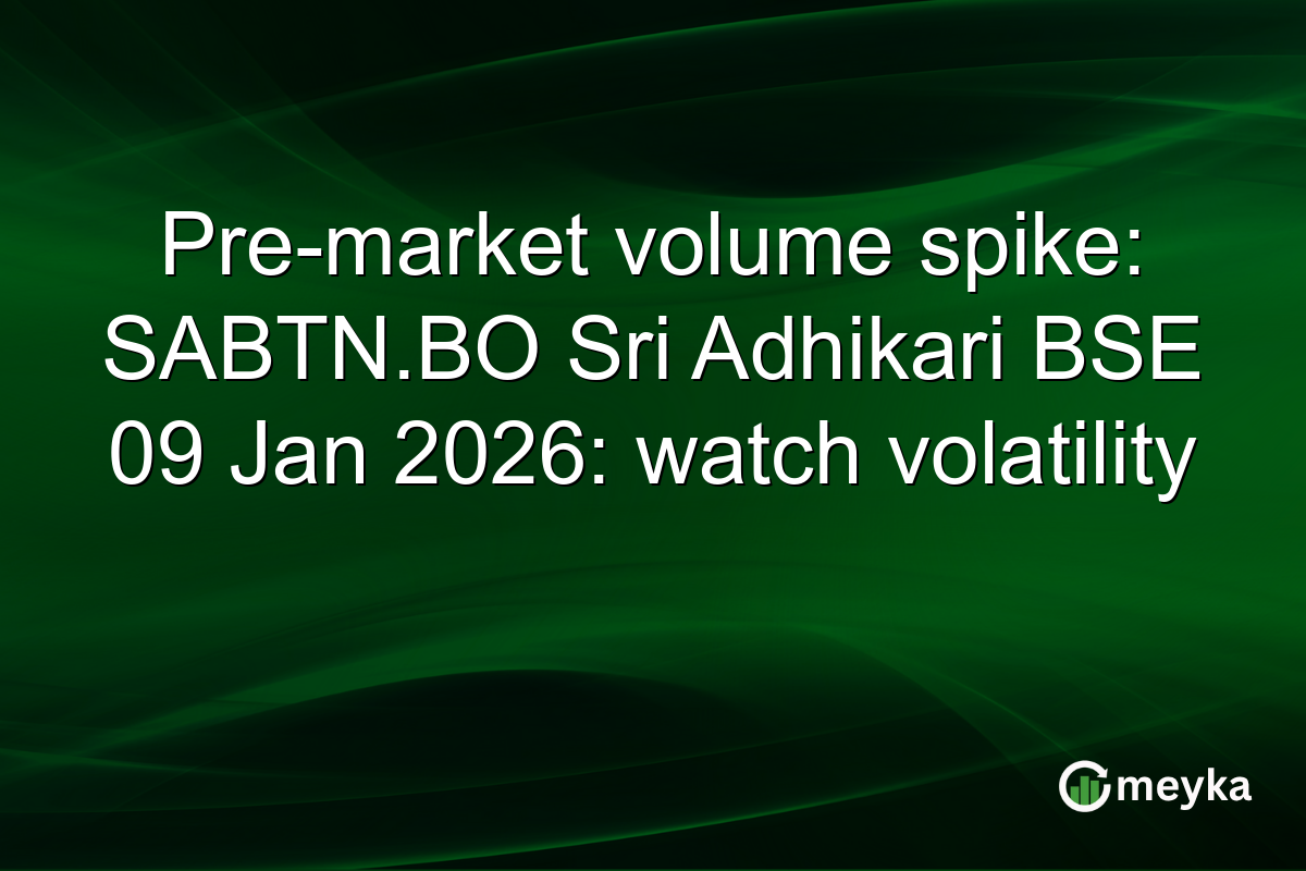 Pre-market volume spike: SABTN.BO Sri Adhikari BSE 09 Jan 2026: watch volatility