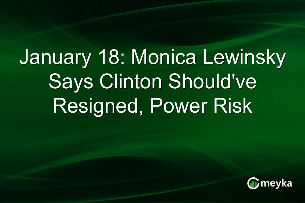January 18: Monica Lewinsky Says Clinton Should've Resigned, Power Risk