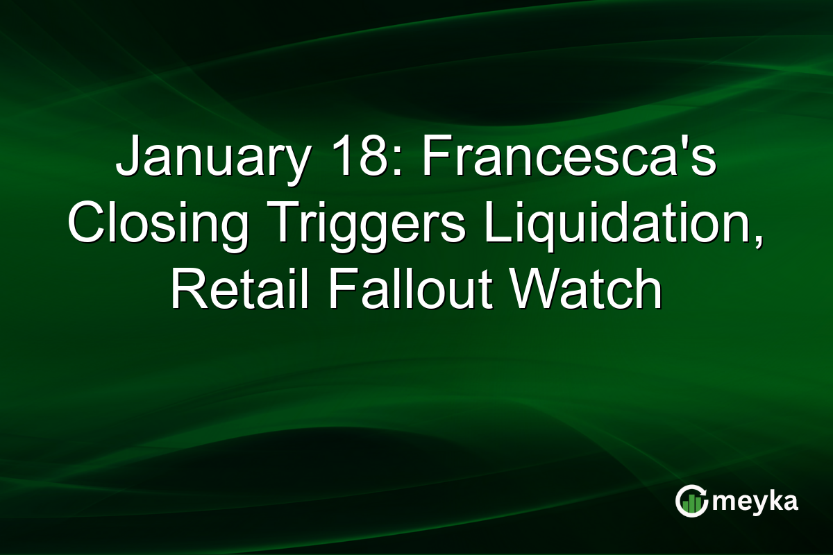 January 18: Francesca's Closing Triggers Liquidation, Retail Fallout Watch