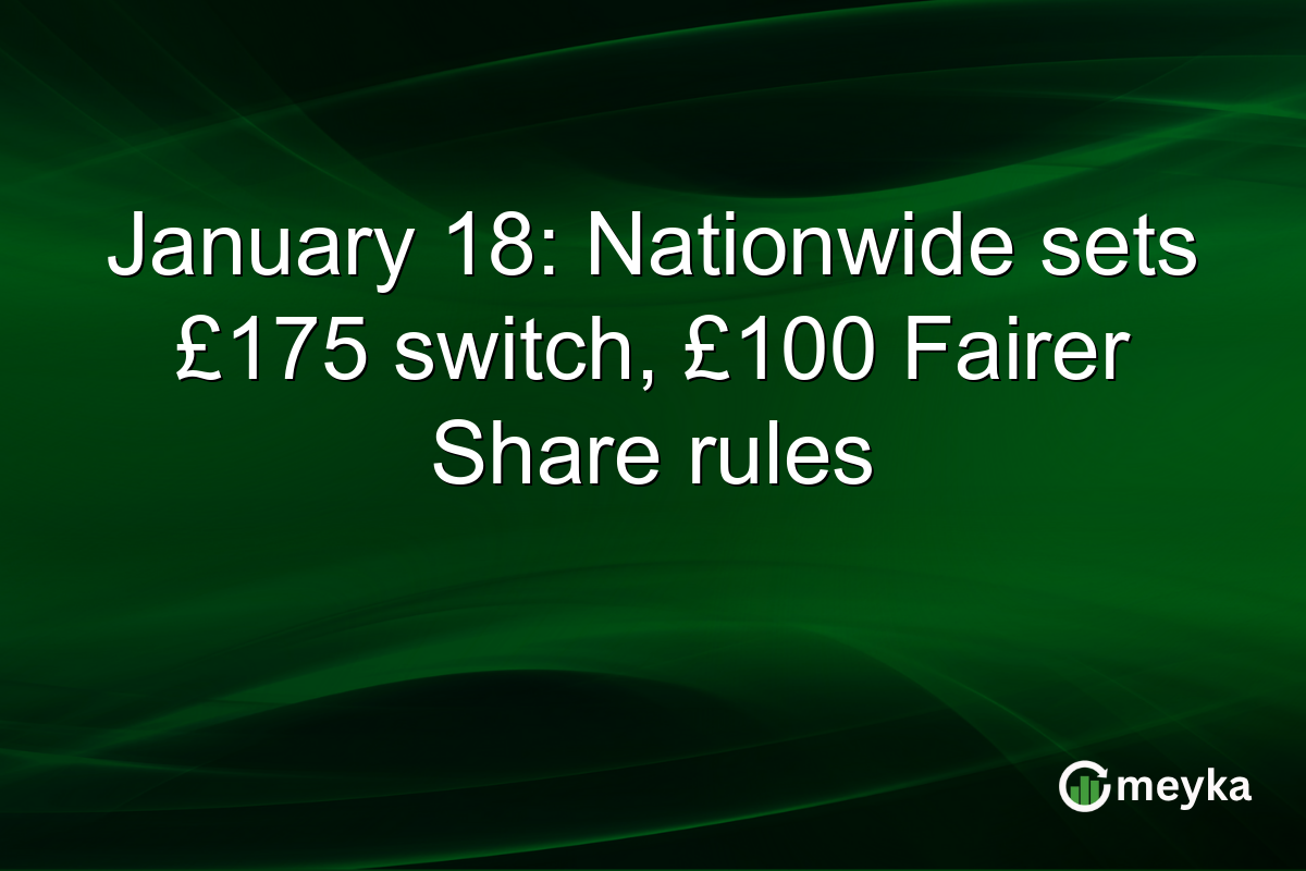 January 18: Nationwide sets £175 switch, £100 Fairer Share rules