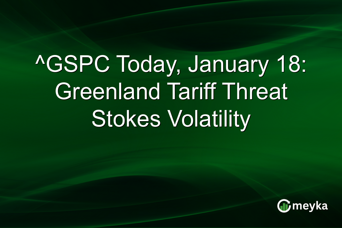 ^GSPC Today, January 18: Greenland Tariff Threat Stokes Volatility