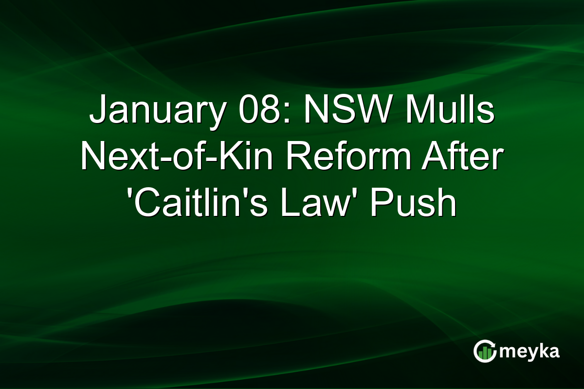 January 08: NSW Mulls Next-of-Kin Reform After 'Caitlin's Law' Push