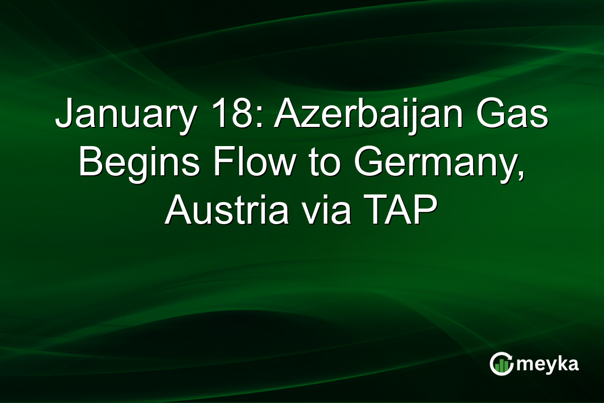 January 18: Azerbaijan Gas Begins Flow to Germany, Austria via TAP