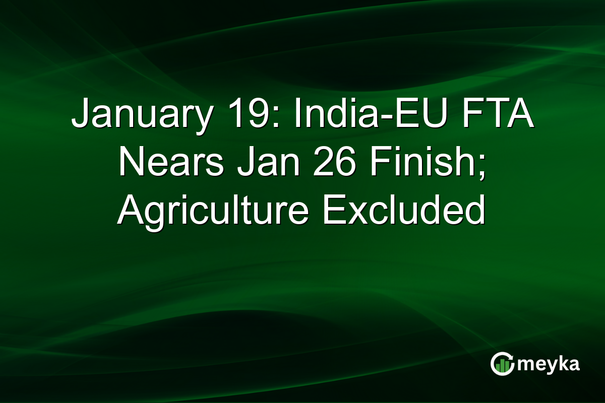 January 19: India-EU FTA Nears Jan 26 Finish; Agriculture Excluded