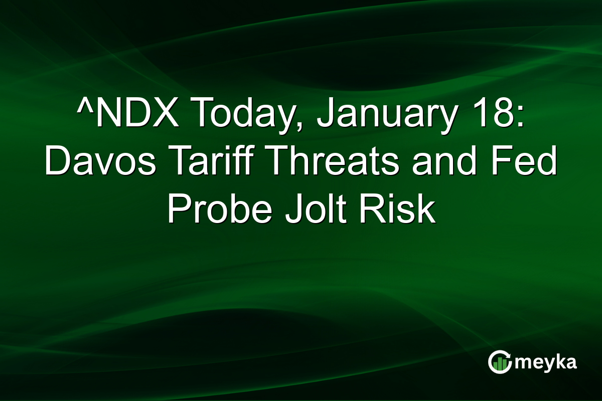 ^NDX Today, January 18: Davos Tariff Threats and Fed Probe Jolt Risk