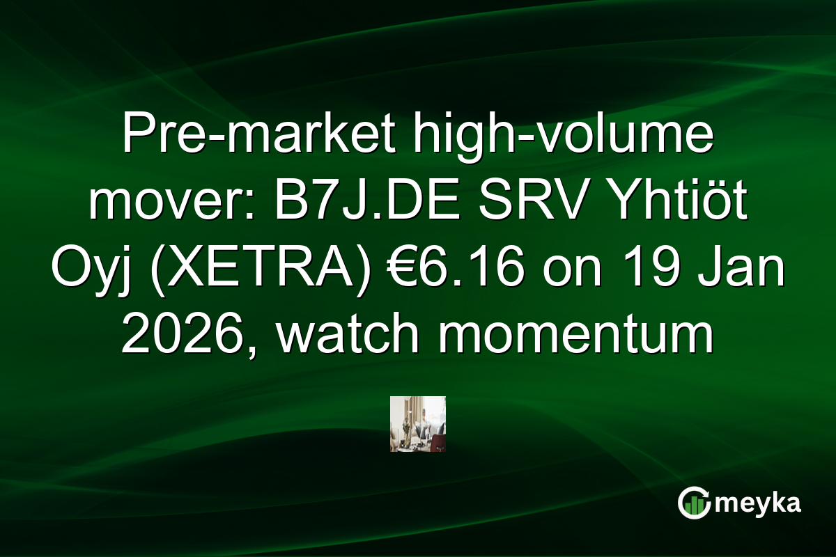 Pre-market high-volume mover: B7J.DE SRV Yhtiöt Oyj (XETRA) €6.16 on 19 Jan 2026, watch momentum
