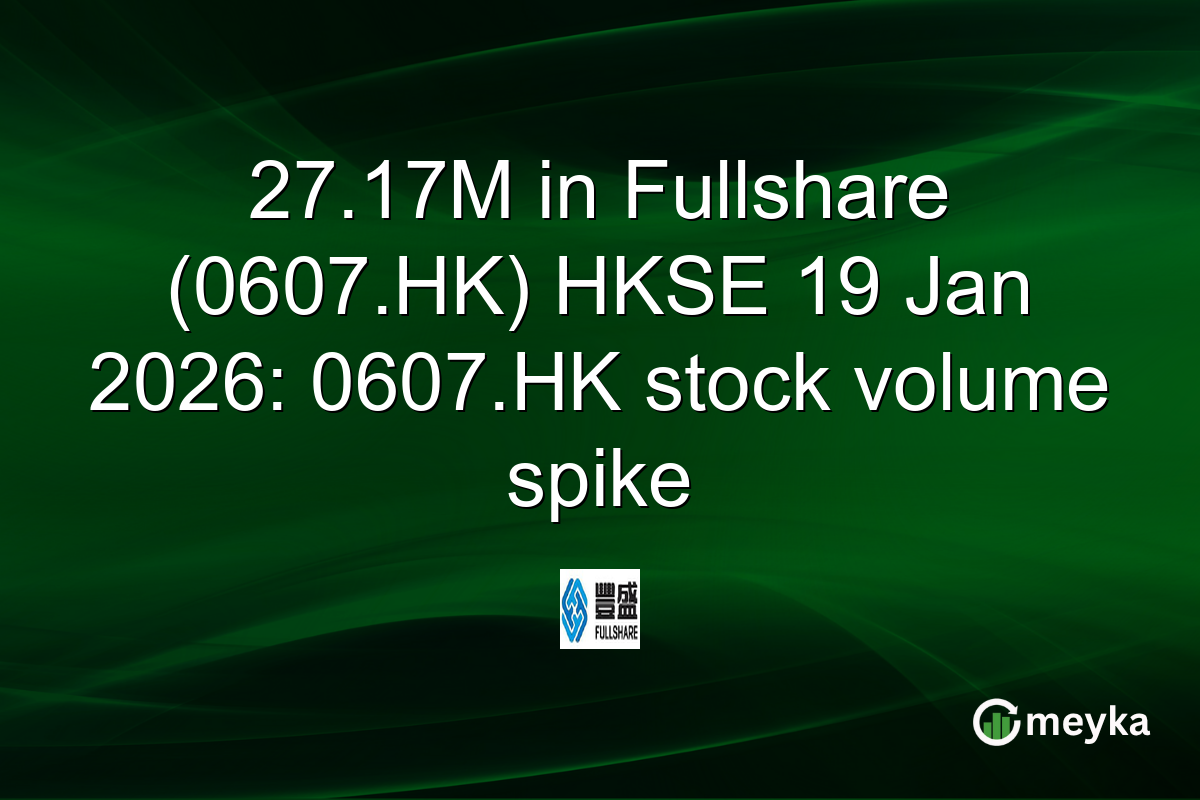 27.17M in Fullshare (0607.HK) HKSE 19 Jan 2026: 0607.HK stock volume spike