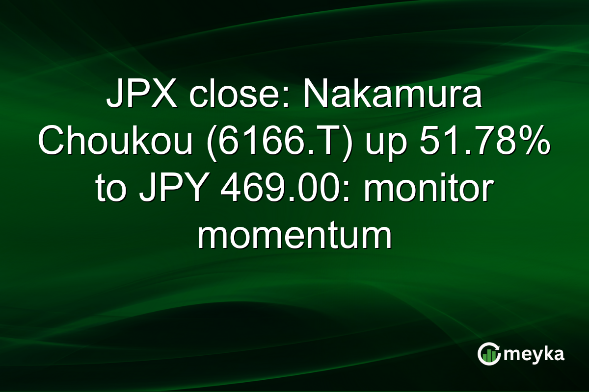 JPX close: Nakamura Choukou (6166.T) up 51.78% to JPY 469.00: monitor momentum