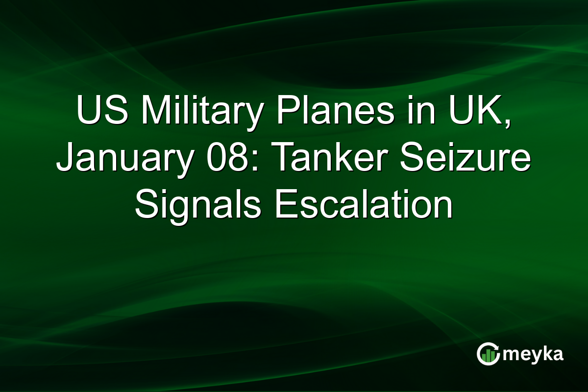 US Military Planes in UK, January 08: Tanker Seizure Signals Escalation
