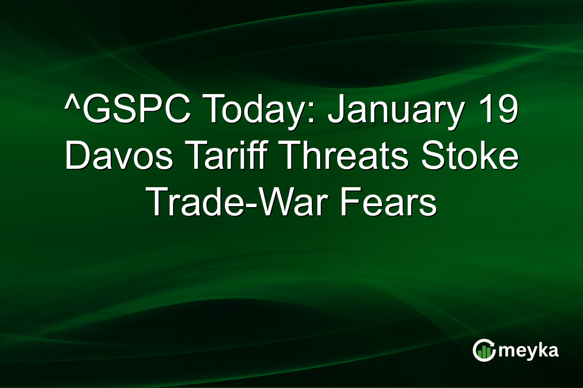 ^GSPC Today: January 19 Davos Tariff Threats Stoke Trade-War Fears