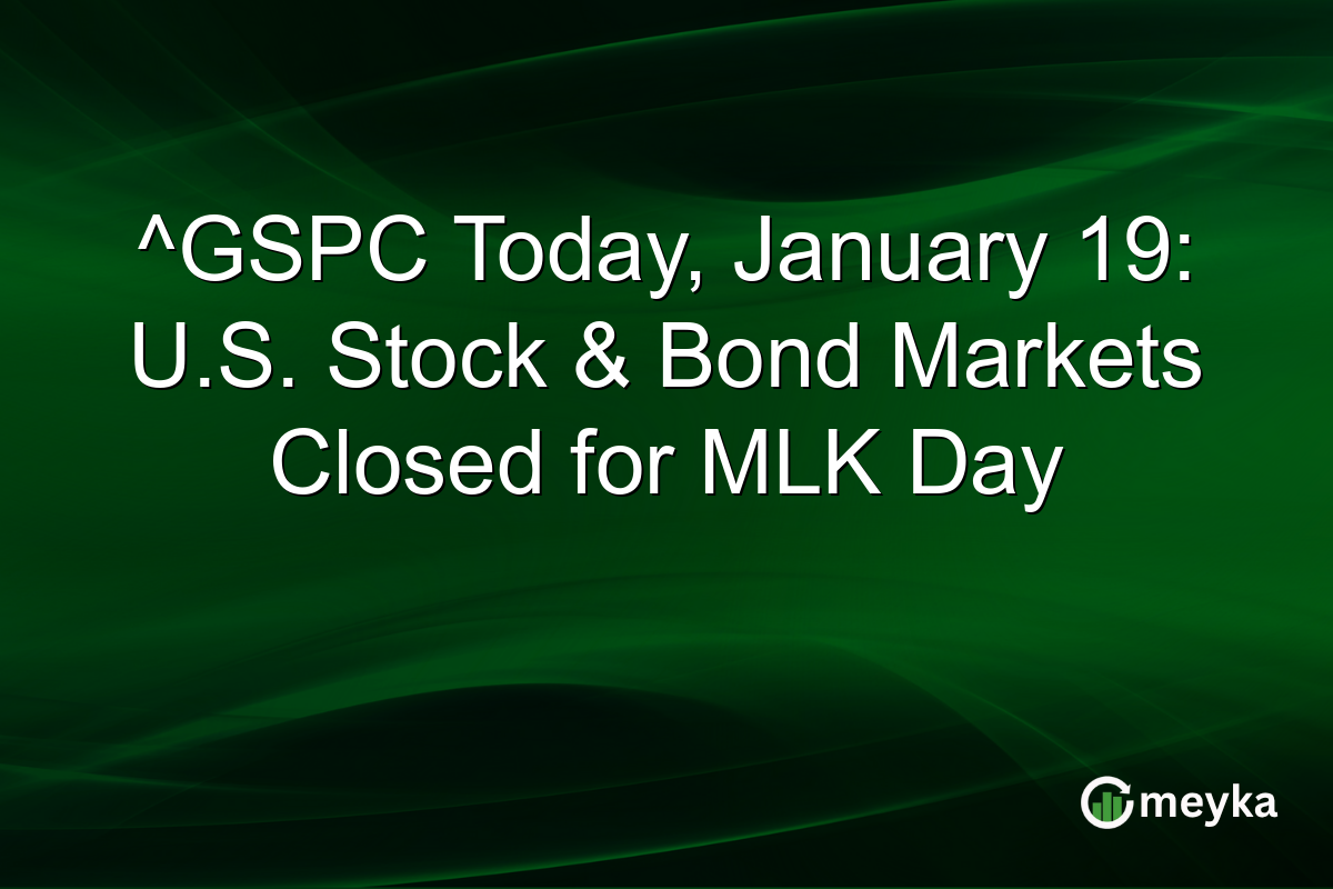 ^GSPC Today, January 19: U.S. Stock & Bond Markets Closed for MLK Day