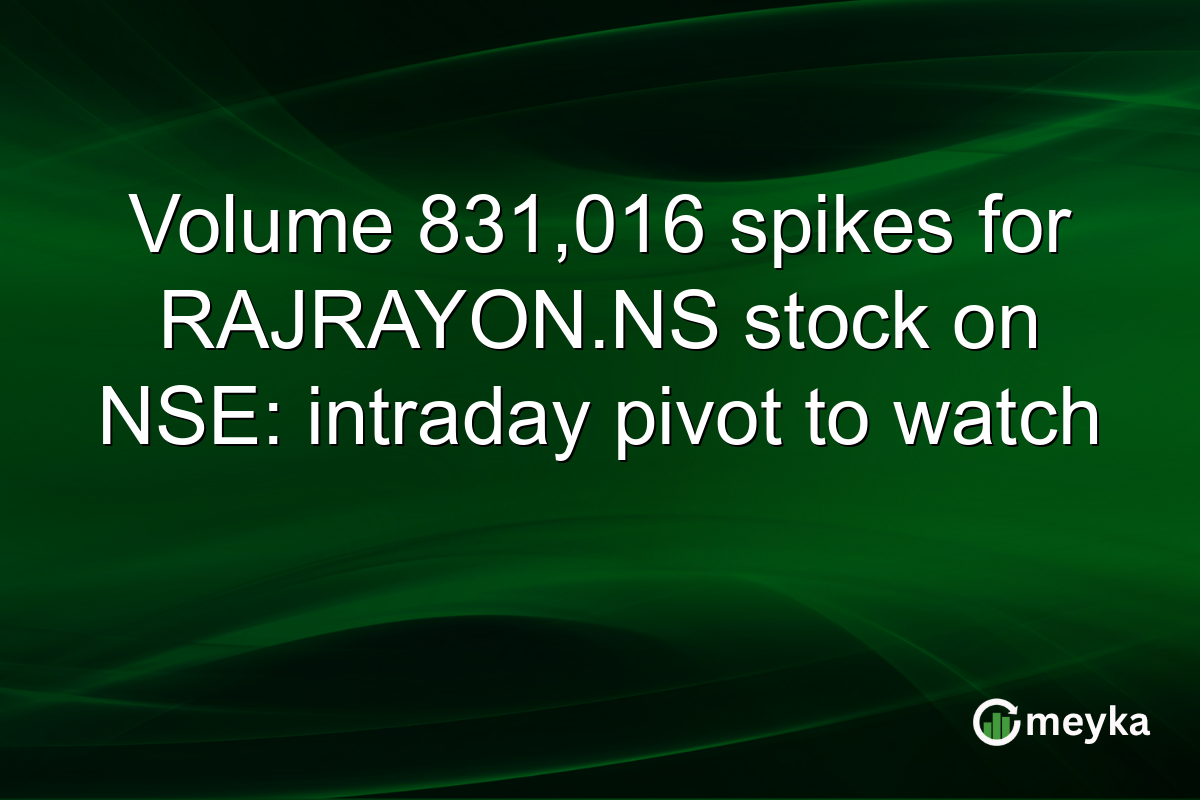 Volume 831,016 spikes for RAJRAYON.NS stock on NSE: intraday pivot to watch