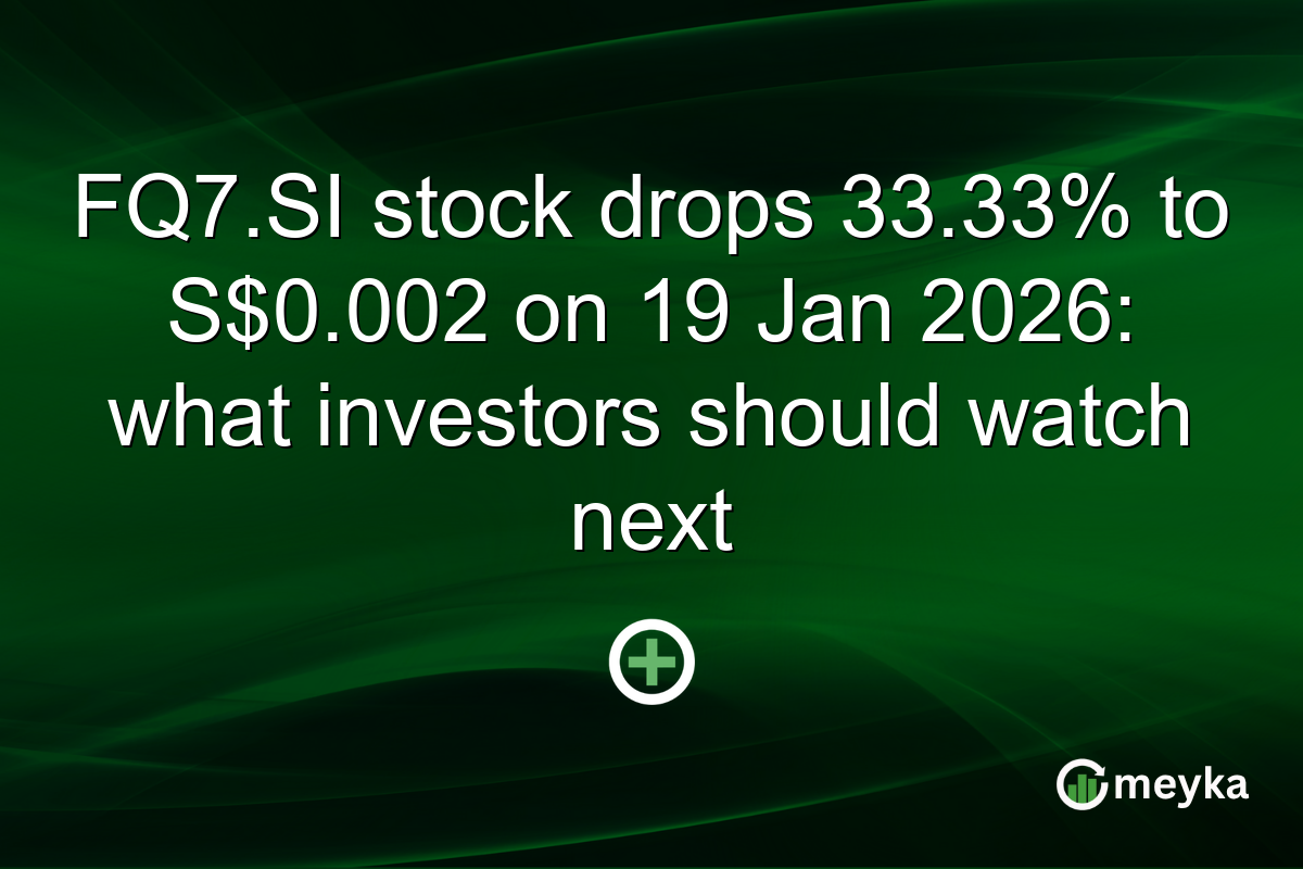 FQ7.SI stock drops 33.33% to S$0.002 on 19 Jan 2026: what investors should watch next
