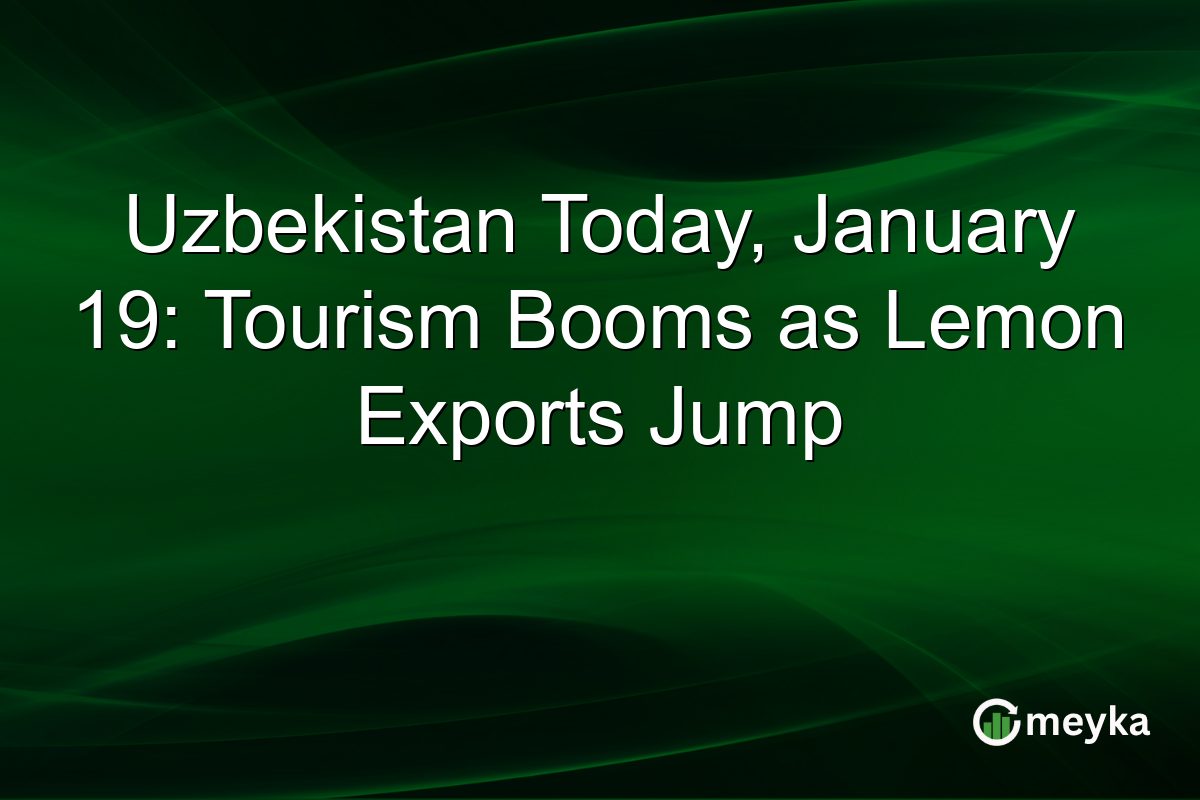 Uzbekistan Today, January 19: Tourism Booms as Lemon Exports Jump