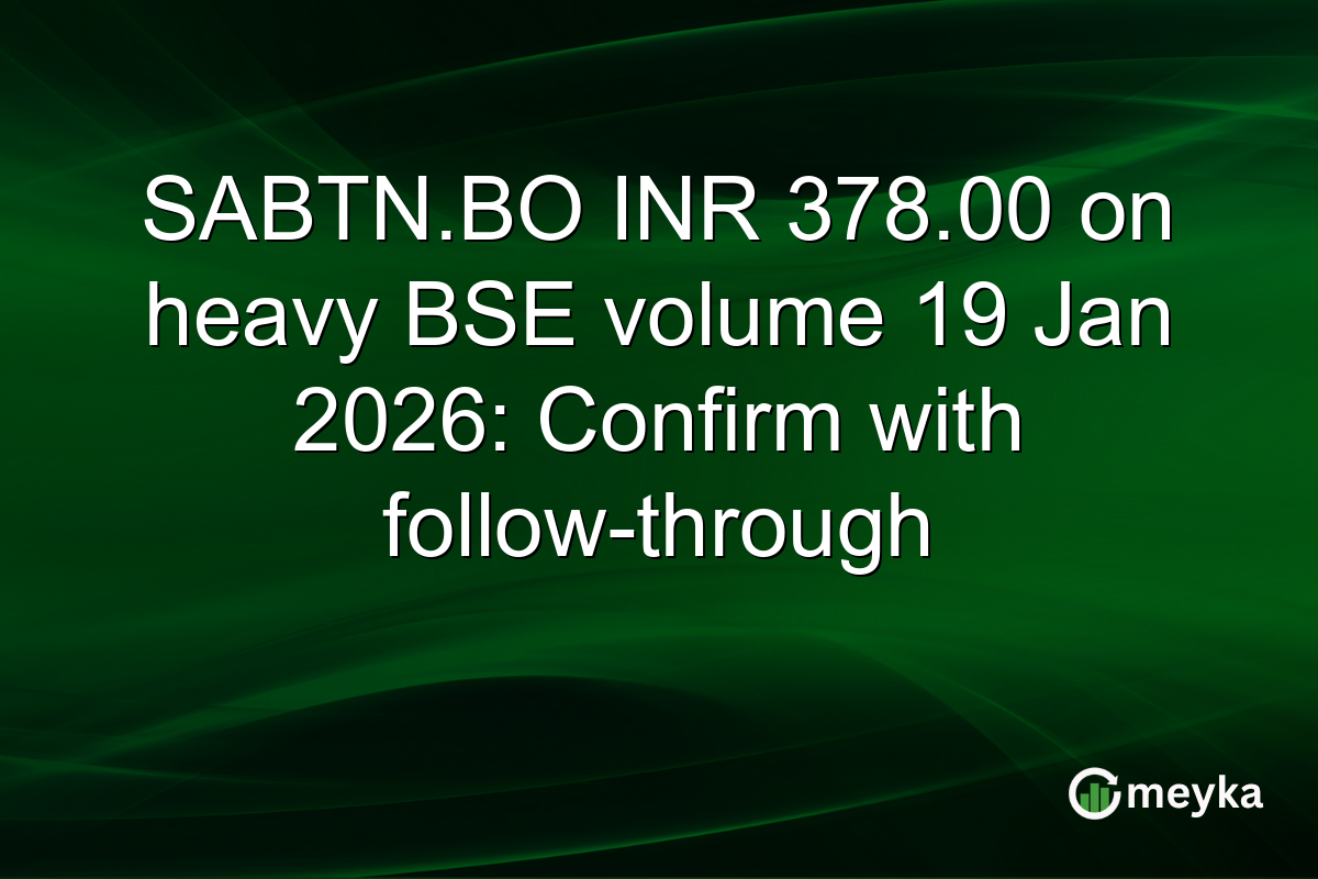 SABTN.BO INR 378.00 on heavy BSE volume 19 Jan 2026: Confirm with follow-through