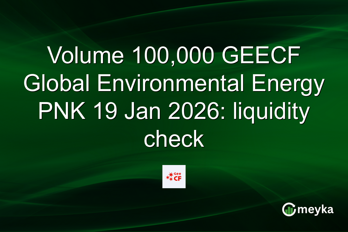 Volume 100,000 GEECF Global Environmental Energy PNK 19 Jan 2026: liquidity check
