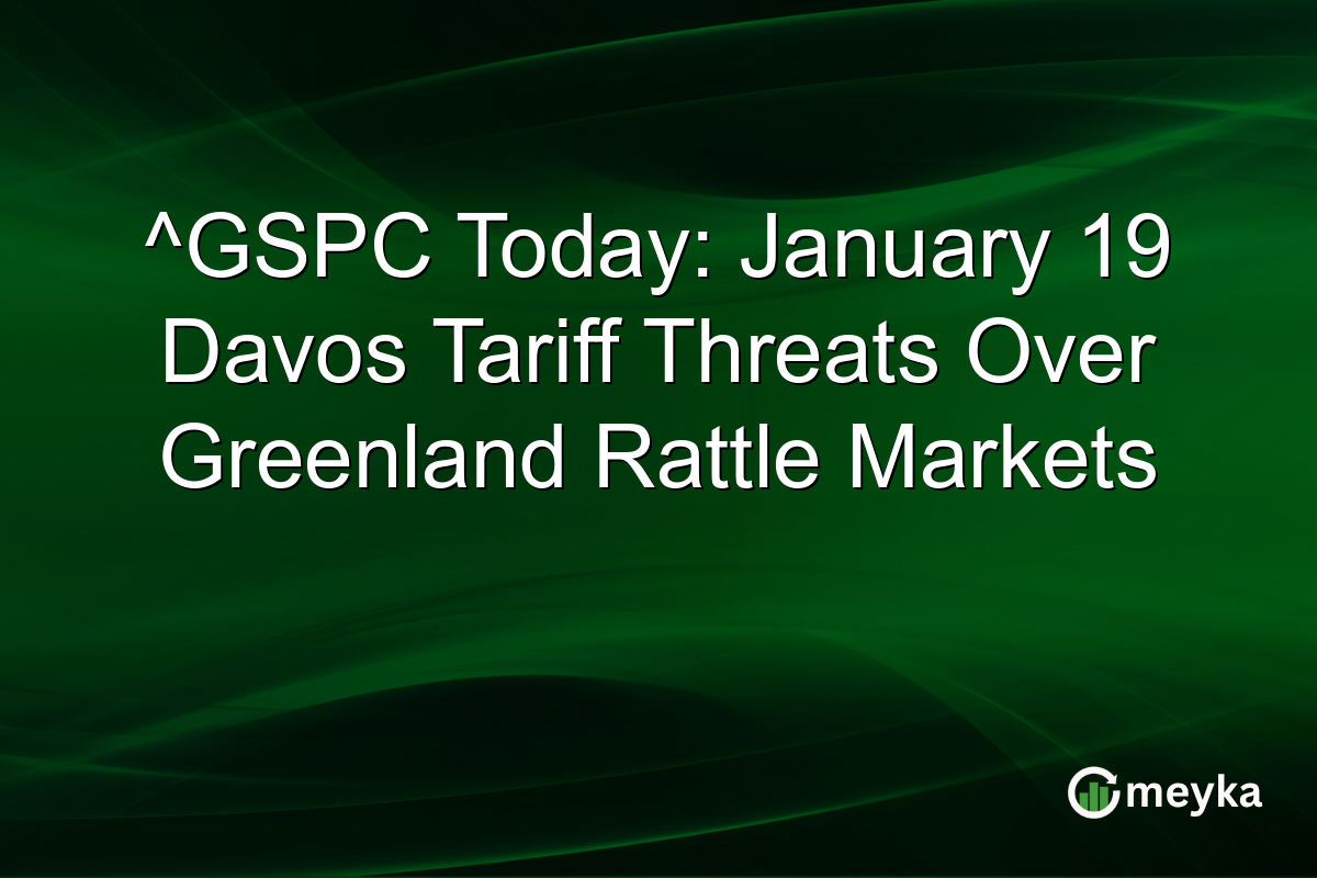 ^GSPC Today: January 19 Davos Tariff Threats Over Greenland Rattle Markets