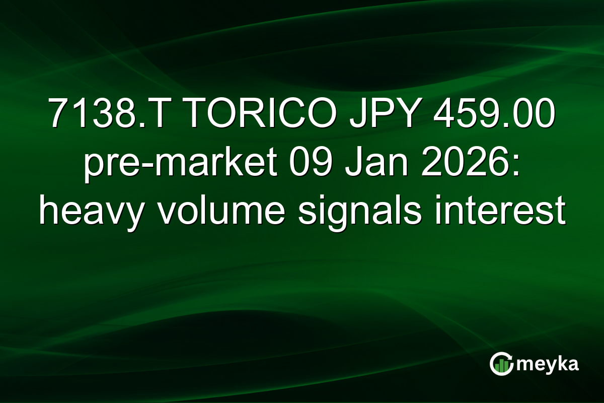 7138.T TORICO JPY 459.00 pre-market 09 Jan 2026: heavy volume signals interest