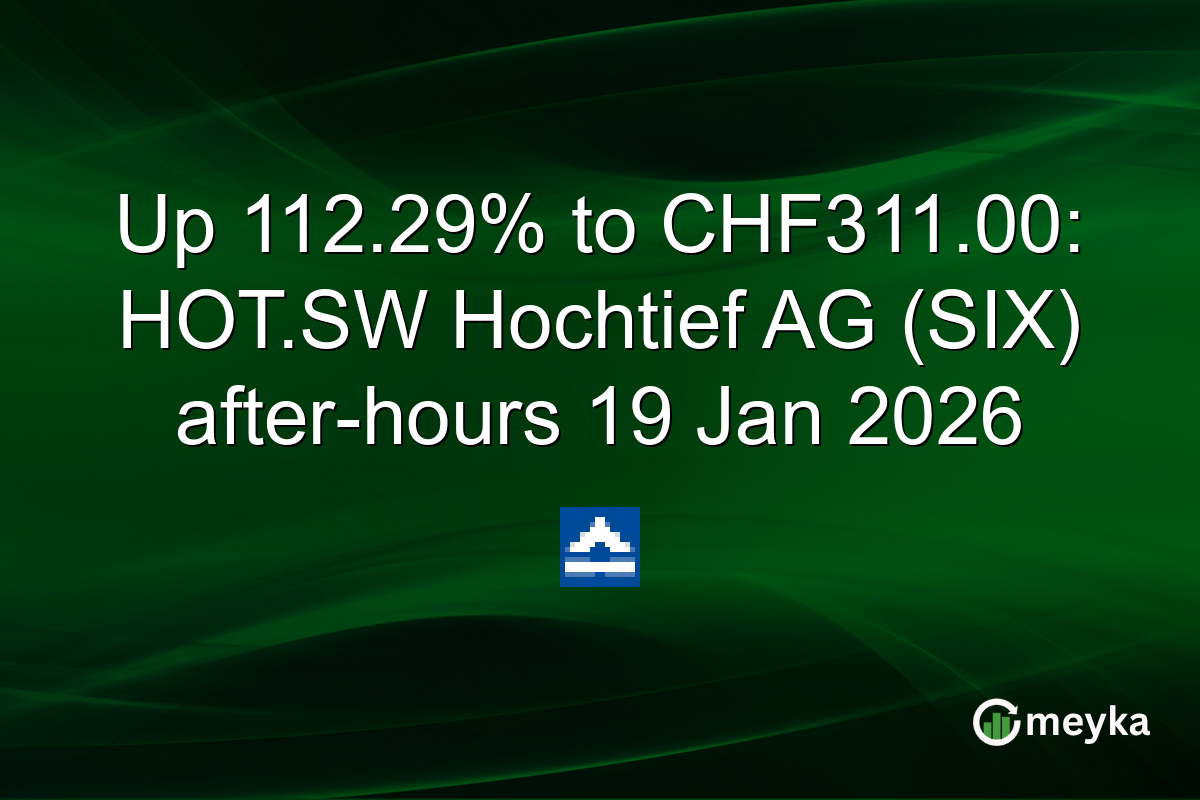 Up 112.29% to CHF311.00: HOT.SW Hochtief AG (SIX) after-hours 19 Jan 2026