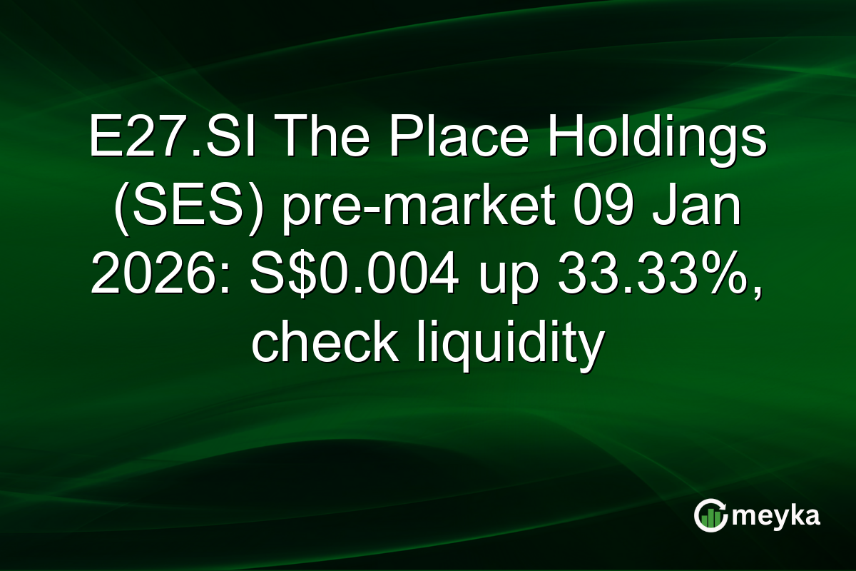 E27.SI The Place Holdings (SES) pre-market 09 Jan 2026: S$0.004 up 33.33%, check liquidity