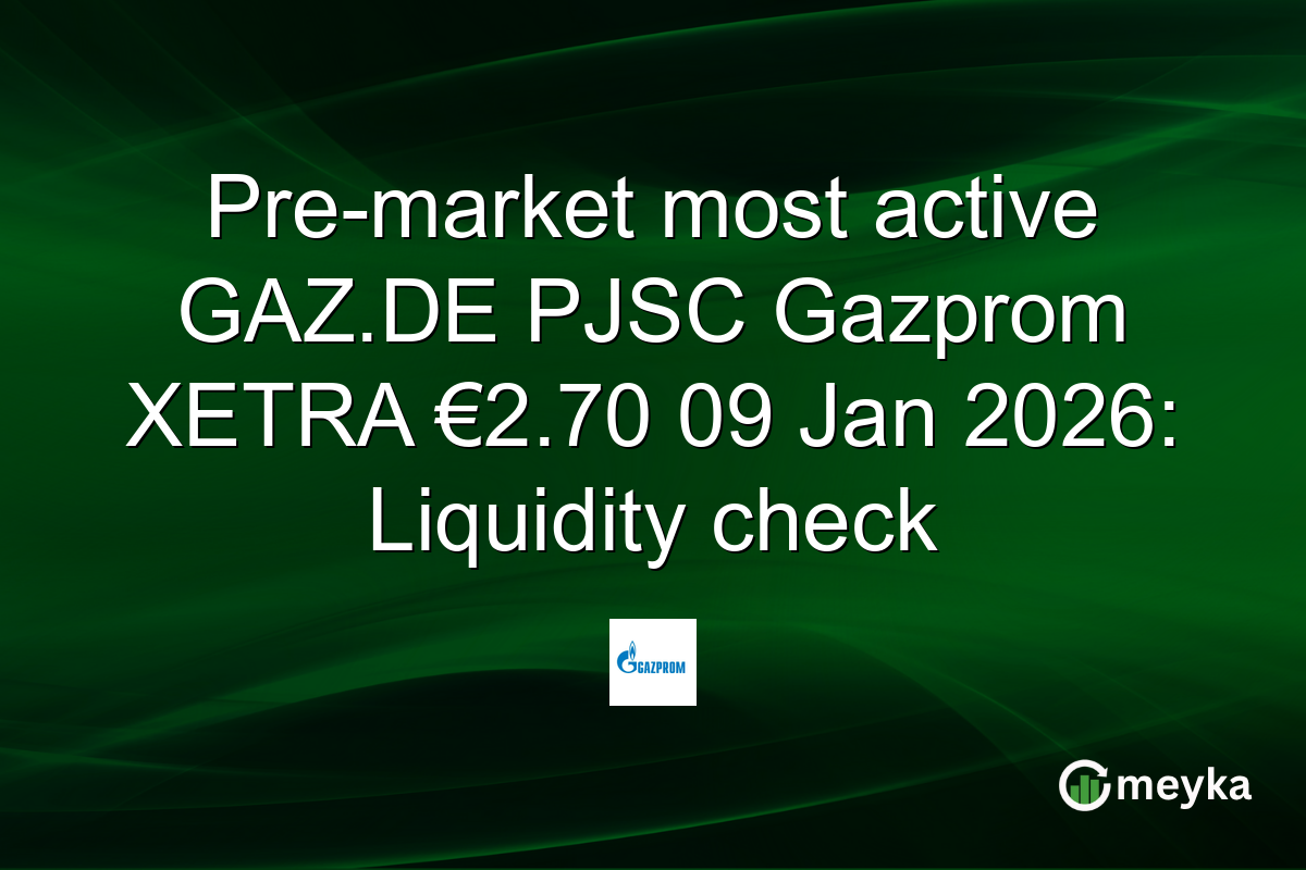 Pre-market most active GAZ.DE PJSC Gazprom XETRA €2.70 09 Jan 2026: Liquidity check
