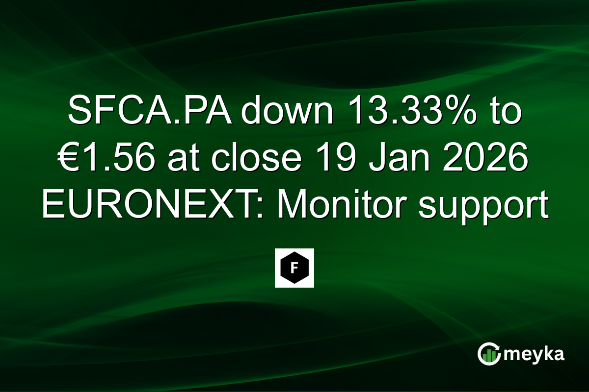 SFCA.PA down 13.33% to €1.56 at close 19 Jan 2026 EURONEXT: Monitor support