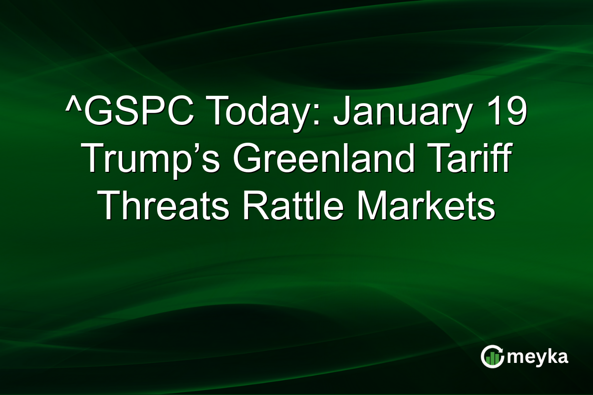 ^GSPC Today: January 19 Trump’s Greenland Tariff Threats Rattle Markets