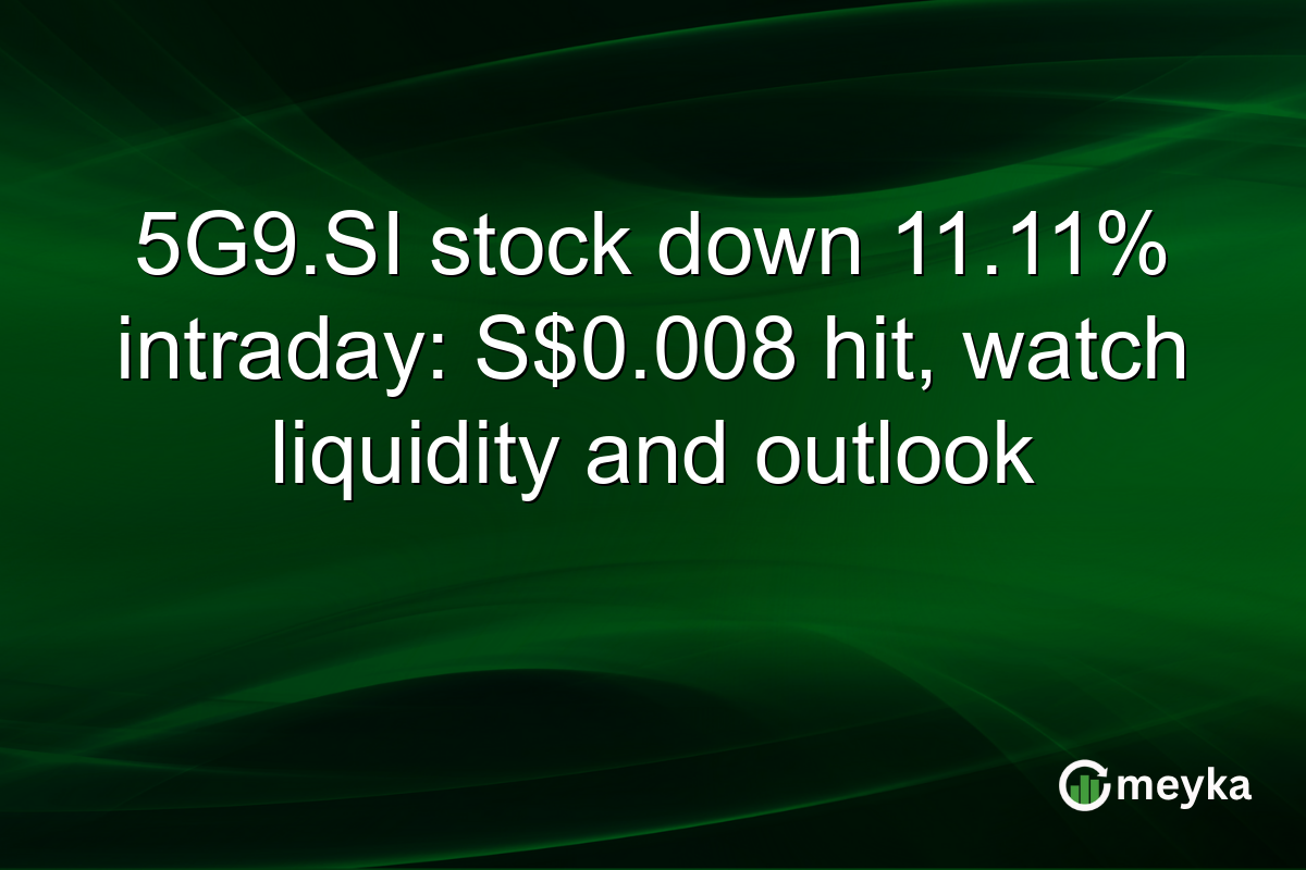 5G9.SI stock down 11.11% intraday: S$0.008 hit, watch liquidity and outlook