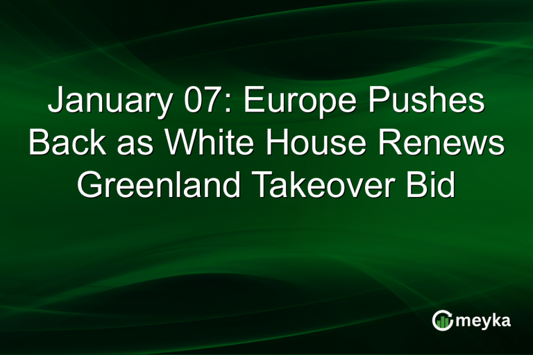 January 07: Europe Pushes Back as White House Renews Greenland Takeover Bid