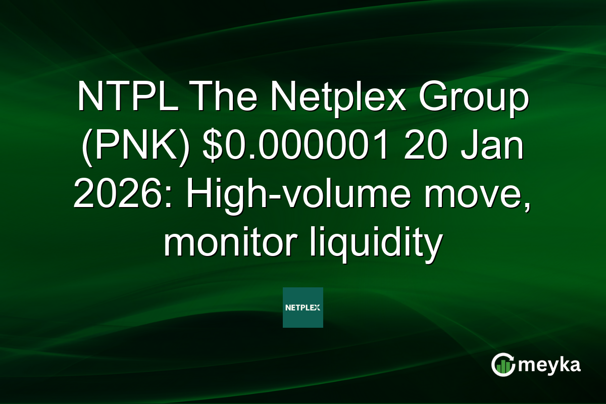 NTPL The Netplex Group (PNK) $0.000001 20 Jan 2026: High-volume move, monitor liquidity