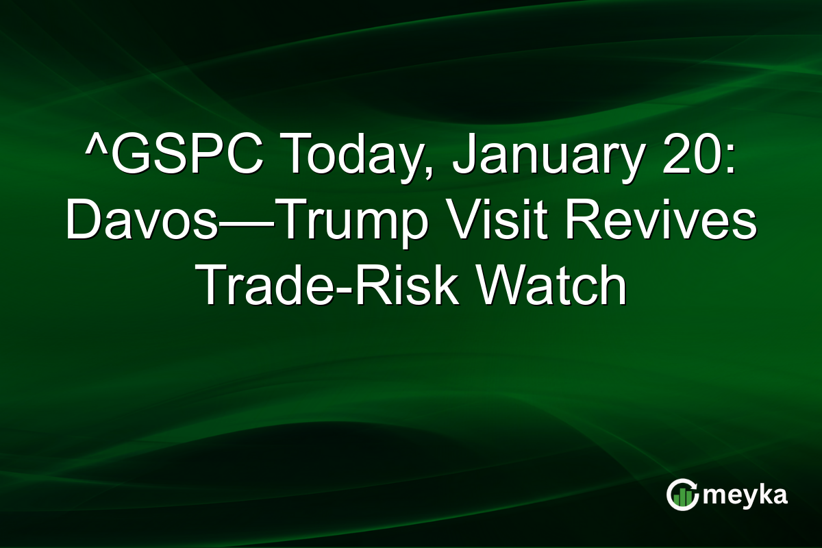 ^GSPC Today, January 20: Davos—Trump Visit Revives Trade-Risk Watch