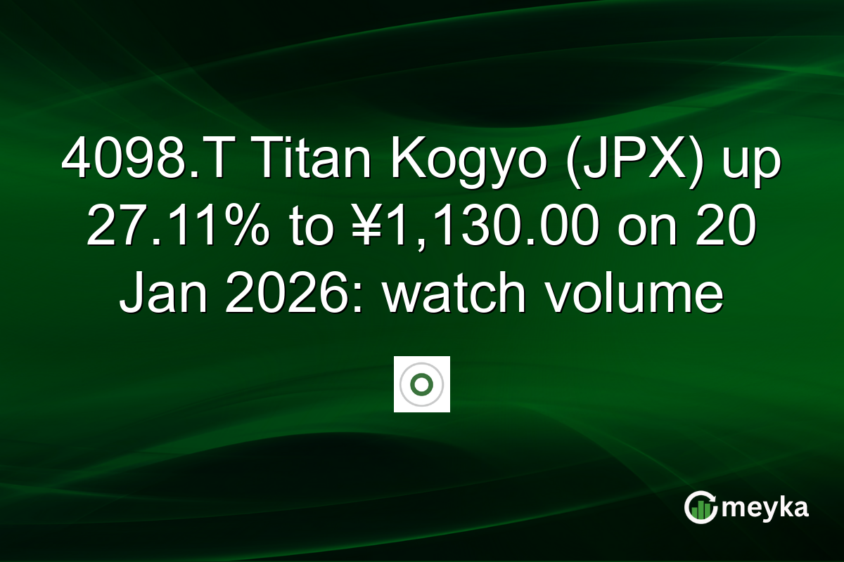 4098.T Titan Kogyo (JPX) up 27.11% to ¥1,130.00 on 20 Jan 2026: watch volume