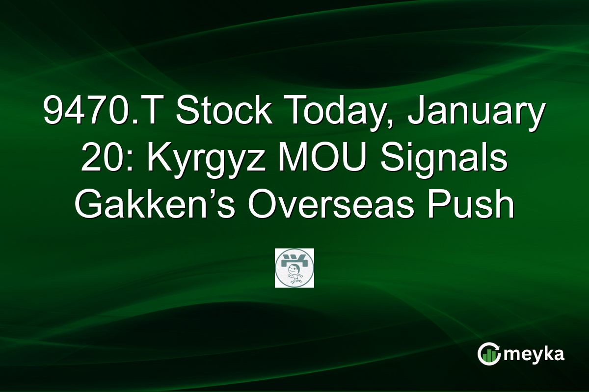 9470.T Stock Today, January 20: Kyrgyz MOU Signals Gakken’s Overseas Push
