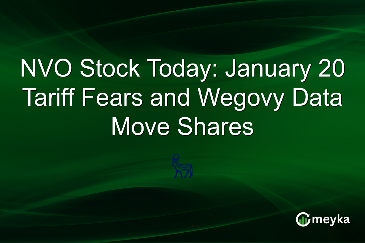 NVO Stock Today: January 20 Tariff Fears and Wegovy Data Move Shares