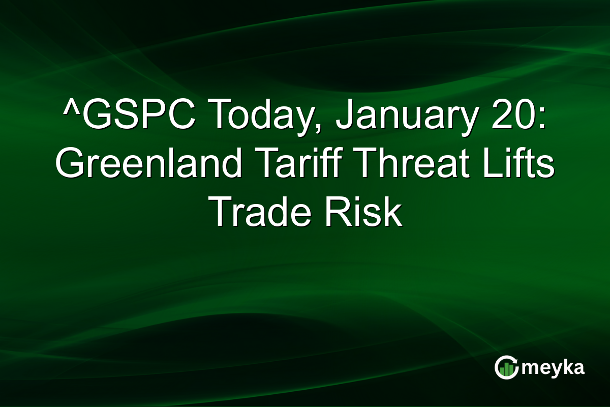 ^GSPC Today, January 20: Greenland Tariff Threat Lifts Trade Risk