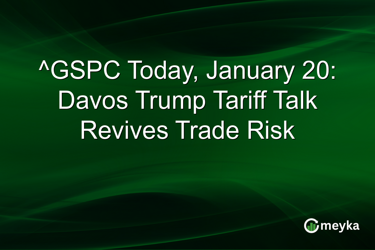 ^GSPC Today, January 20: Davos Trump Tariff Talk Revives Trade Risk